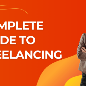 Complete Guide To Freelancing